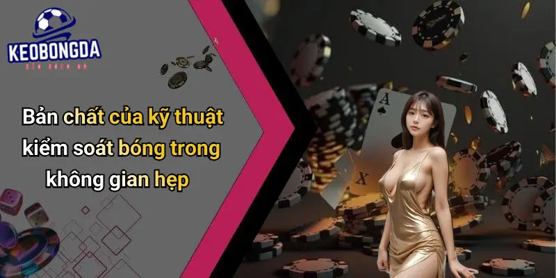 Kỹ Thuật Kiểm Soát Bóng Trong Không Gian Hẹp