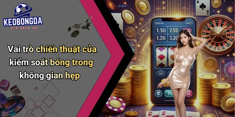 Kỹ Thuật Kiểm Soát Bóng Trong Không Gian Hẹp