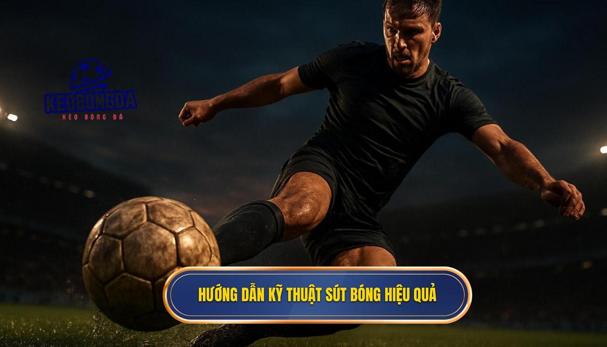 Các bước chi tiết để hoàn thiện Kỹ thuật sút bóng bằng mu bàn chân