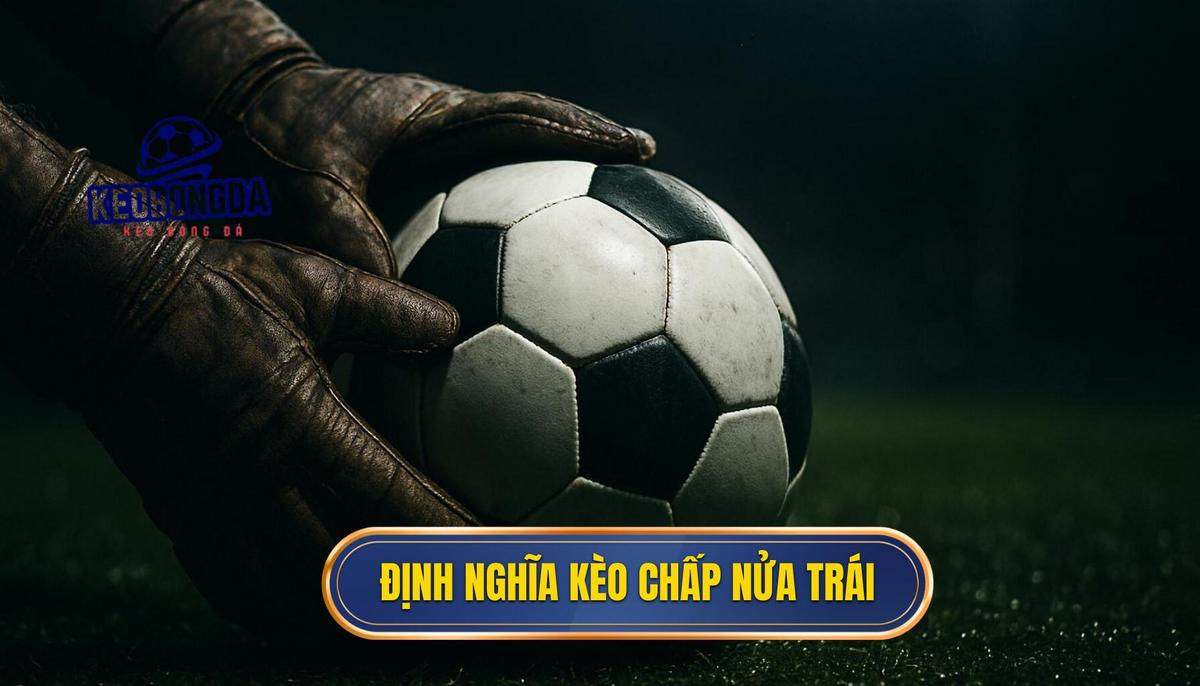 Kèo chấp nửa trái và nghệ thuật chinh phục đỉnh cao cá cược 1 Bản chất và định nghĩa chi tiết về kèo chấp nửa trái