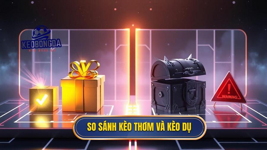 Cách nhận biết kèo bóng đá bị dụ từ nhà cái: Bí quyết để không bao giờ "sa lưới" 3 So sánh kèo thơm và kèo dụ