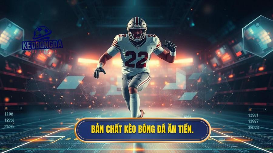 Kèo Bóng Đá Ăn Tiền: Nghệ Thuật Phân Tích Và Chiến Lược Đầu Tư Hiệu Quả 1 Bản chất kèo bóng đá ăn tiền.