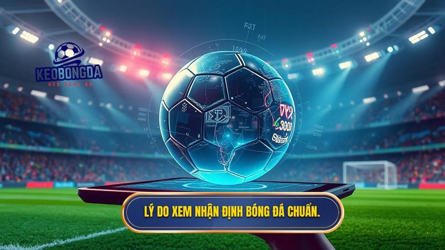 Nhận định bóng đá hôm nay chuẩn xác nhất - Bí quyết chiến thắng từ chuyên gia 1 1. Lý do xem nhận định bóng đá chuẩn.