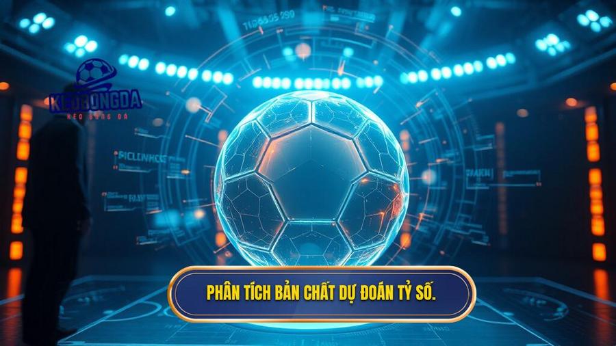 Dự đoán tỷ số chính xác 100%: Nghệ thuật phân tích và những góc khuất bạn cần biết 1 1. Phân tích bản chất dự đoán tỷ số.
