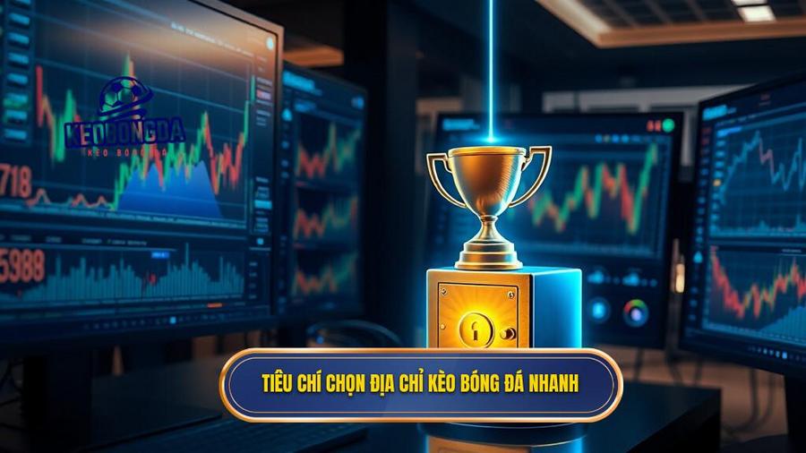 Kèo bóng đá rút tiền nhanh: Tiêu chuẩn vàng cho người chơi cá cược hiện đại 3 Tiêu chí chọn địa chỉ kèo bóng đá nhanh