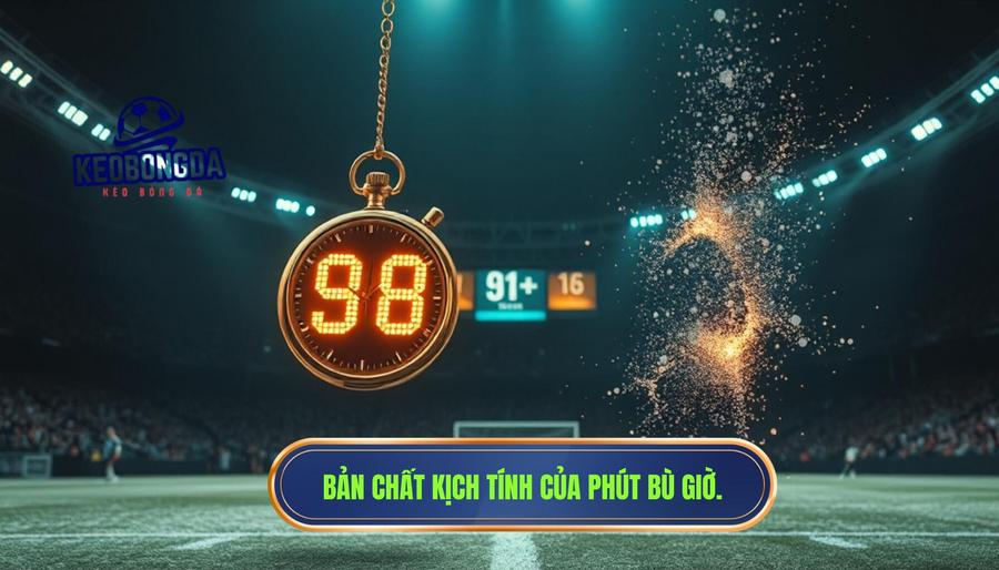 Một cú lật kèo phút chót – ai đang điều khiển cuộc chơi? 1 Bản chất của những giây phút bù giờ: May mắn hay kịch bản?