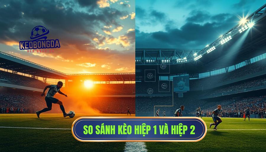 Kèo hiệp 1 thường “dễ ăn” hơn hiệp 2? Phân tích chi tiết từ chuyên gia 3 So sánh chi tiết kèo hiệp 1 và hiệp 2